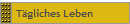 Tägliches Leben